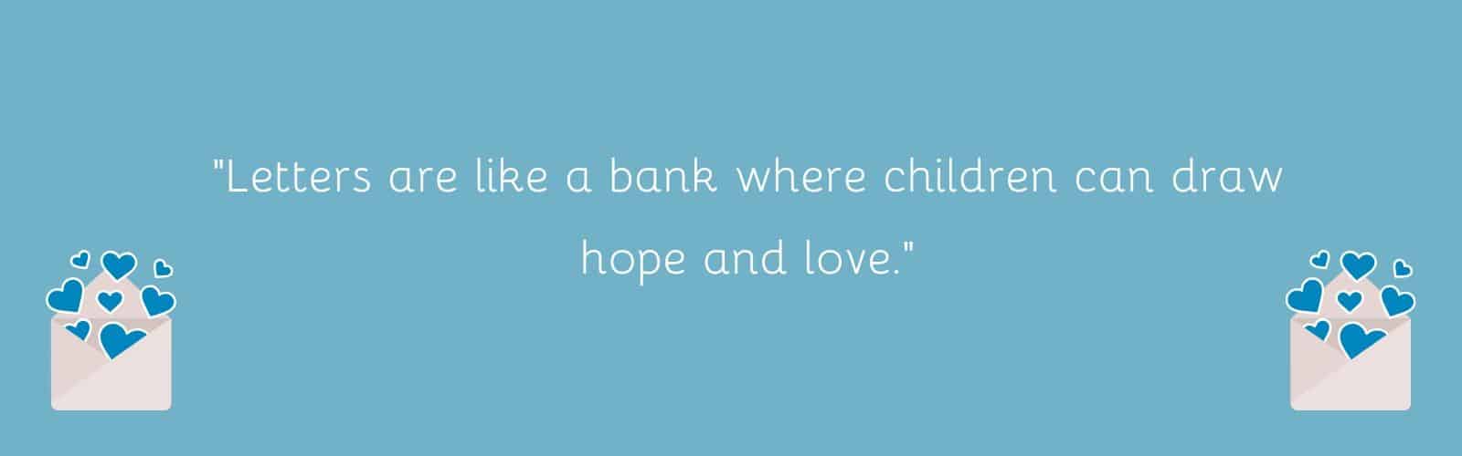 Text: "Letters are like a bank where children can draw hope and love."