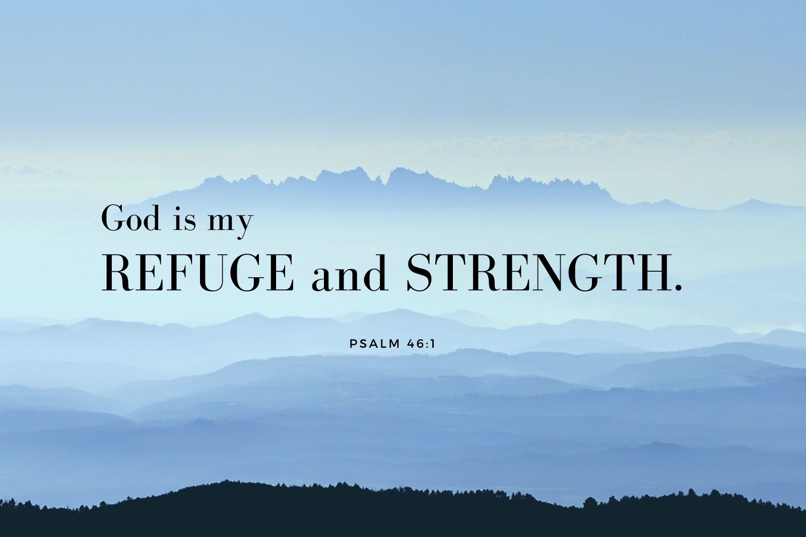God is my refuge and strength. Psalm 46:1